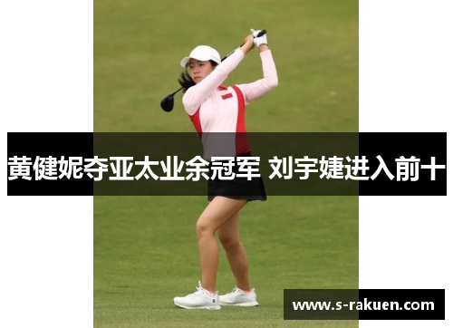 黄健妮夺亚太业余冠军 刘宇婕进入前十
